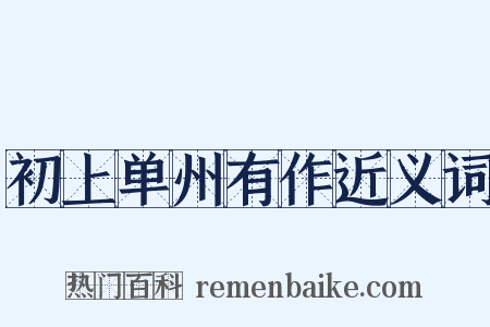初上单州有作近义词是什么意思的图片